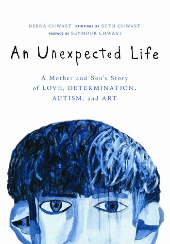 An Unexpected Life A Mother And Sons Story Of Love Determination Autism And Art Debra Chwast