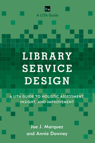 Library Service Design A Lita Guide To Holistic Assessment Insight And Improvement Joe J Marquez Annie Downey