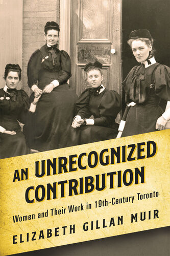 An Unrecognized Contribution Women And Their Work In 19thcentury Toronto Elizabeth Gillan Muir