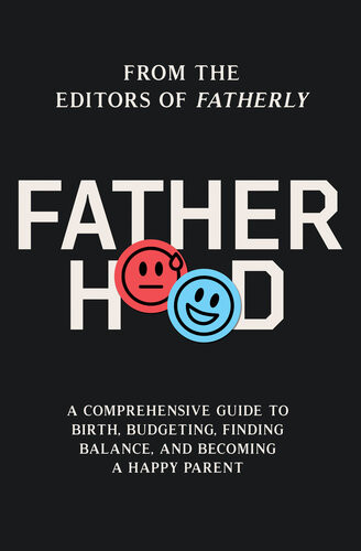 Fatherhood A Comprehensive Guide To Birth Budgeting Finding Flow And Becoming A Happy Parent Fatherly