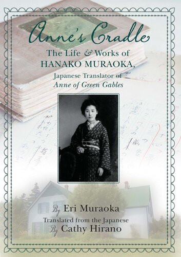 Annes Cradle The Life And Works Of Hanako Muraoka Japanese Translator Of Anne Of Green Gables Eri Muraoka