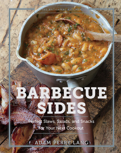 The Artisanal Kitchen Barbecue Sides Perfect Slaws Salads And Snacks For Your Next Cookout Adam Perry Lang Peter Kaminsky