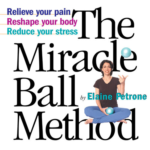 The Miracle Ball Method Relieve Your Pain Reshape Your Body Reduce Your Stress Elaine Petrone