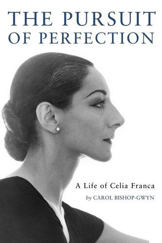The Pursuit Of Perfection A Life Of Celia Franca Carol Bishopgwyn