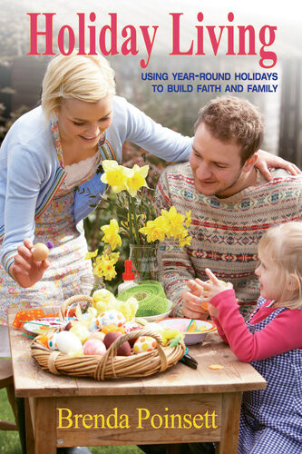 Holiday Living Using Yearround Holidays To Build Faith And Family Brenda Poinsett