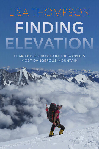 Finding Elevation Fear And Courage On The Worlds Most Dangerous Mountain Lisa Thompson