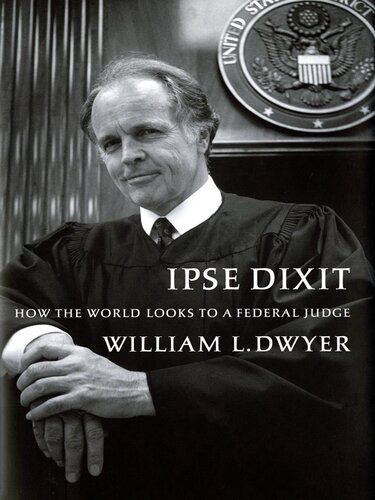 Ipse Dixit How The World Looks To A Federal Judge William L Dwyer