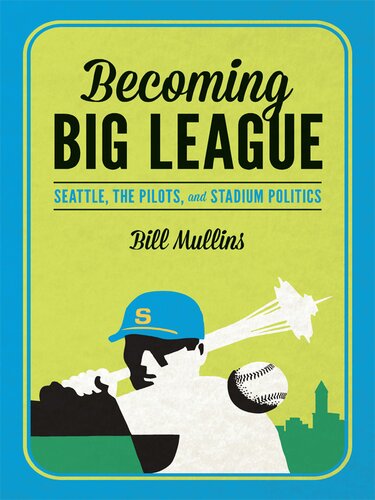 Becoming Big League Seattle The Pilots And Stadium Politics Bill Mullins