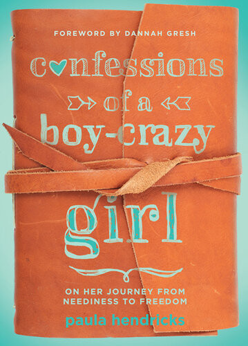 Confessions Of A Boycrazy Girl On Her Journey From Neediness To Freedom True Woman Revised Paula Hendricks