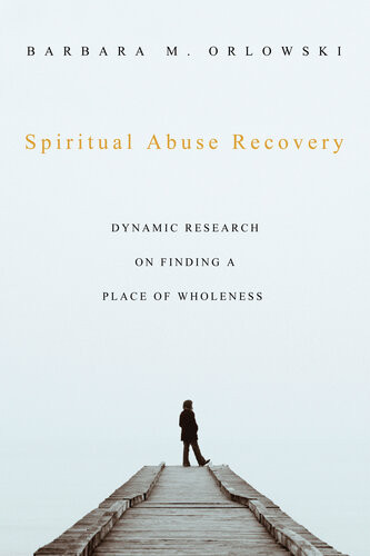 Spiritual Abuse Recovery Dynamic Research On Finding A Place Of Wholeness Barbara M Orlowski