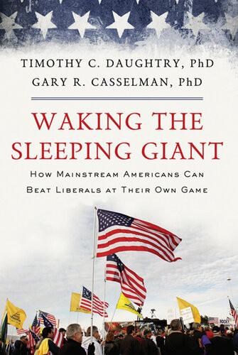 Waking The Sleeping Giant How Mainstream Americans Can Beat Liberals At Their Own Game Timothy Daughtry Gary Casselman