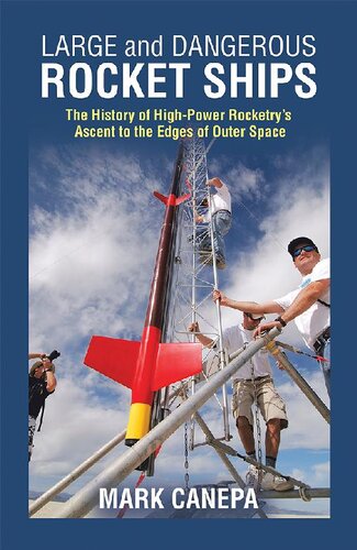 Large And Dangerous Rocket Ships The History Of Highpower Rocketrys Ascent To The Edges Of Outer Space Mark Canepa