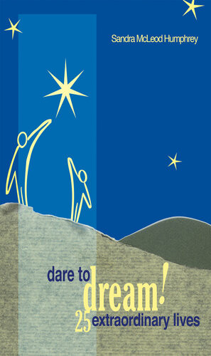 Dare To Dream 25 Extraordinary Lives Sandra Mcleod Humphrey