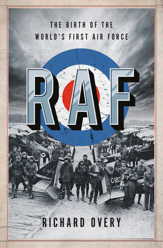 Raf The Birth Of The Worlds First Air Force Richard Overy
