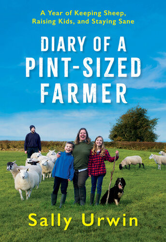 Diary Of A Pintsized Farmer A Year Of Keeping Sheep Raising Kids And Staying Sane Sally Urwin