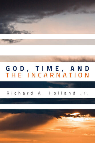 God Time And The Incarnation Richard A Holland Jr