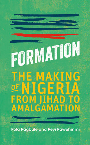 Formation The Making Of Nigeria From Jihad To Amalgamation Fola Fagbule Feyi Fawehinmi