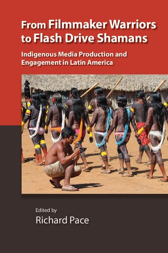 From Filmmaker Warriors To Flash Drive Shamans Indigenous Media Production And Engagement In Latin America Richard Pace Editor