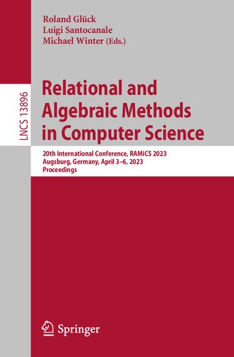 Relational And Algebraic Methods In Computer Science 20th International Conference Ramics 2023 Augsburg Germany April 36 2023 Proceedings Roland Glck