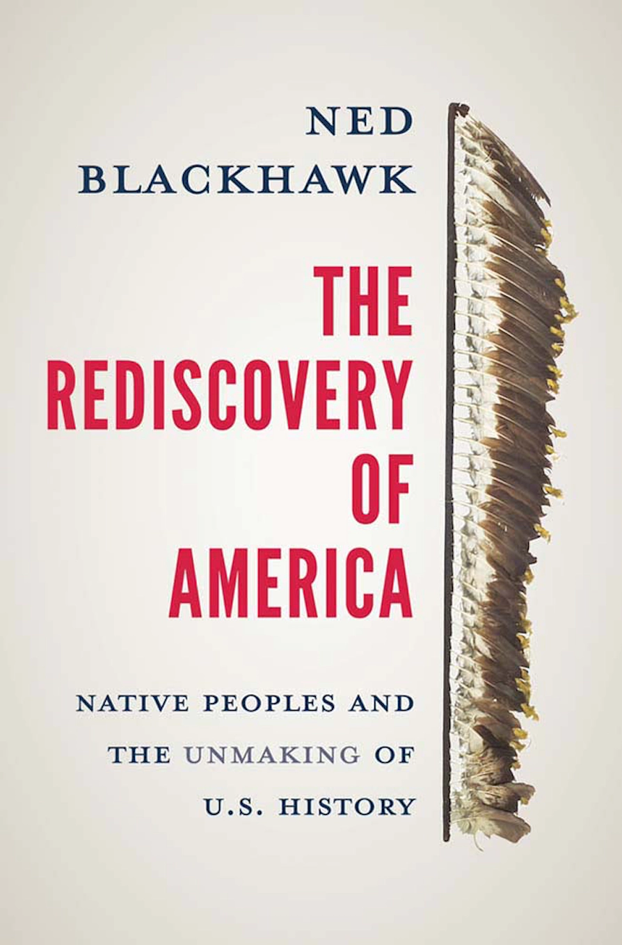 The Rediscovery Of America Native Peoples And The Unmaking Of Us History Ned Blackhawk