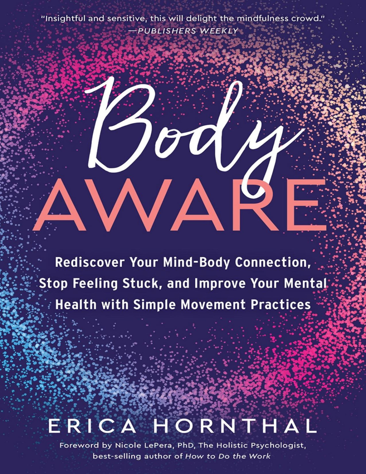 Body Aware Rediscover Your Mindbody Connection Stop Feeling Stuck And Improve Your Mental Health With Simple Movement Practices Erica Hornthal