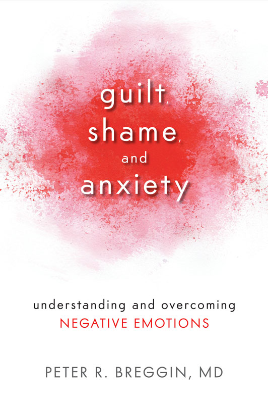 Guilt Shame And Anxiety Understanding And Overcoming Negative Emotions Peter Roger Breggin