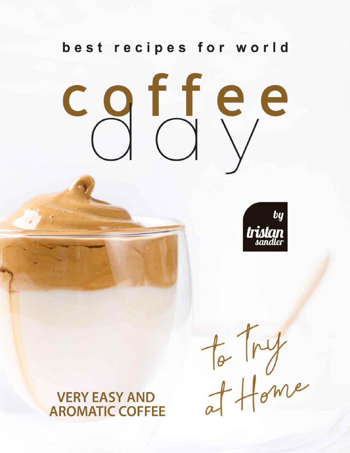 Best Recipes For World Coffee Day Tristan Sandler