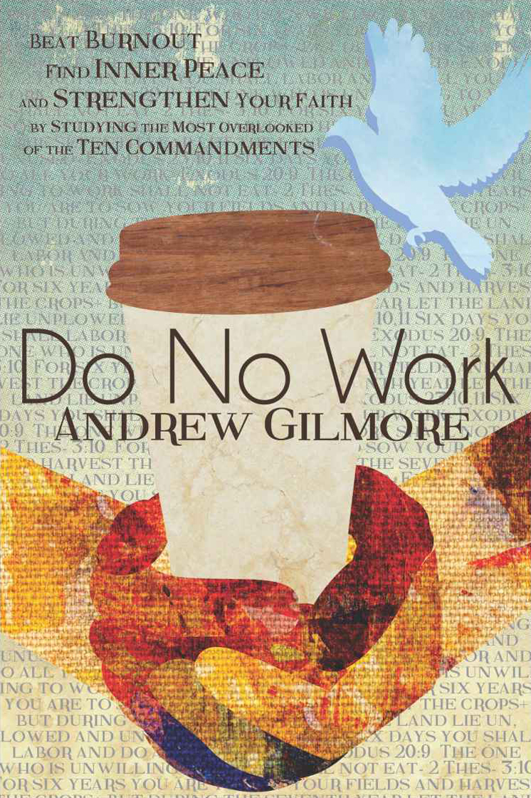 Do No Work Beat Burnout Find Inner Peace And Strengthen Your Faith By Studying The Most Overlooked Of The Ten Commandments Andrew Gilmore