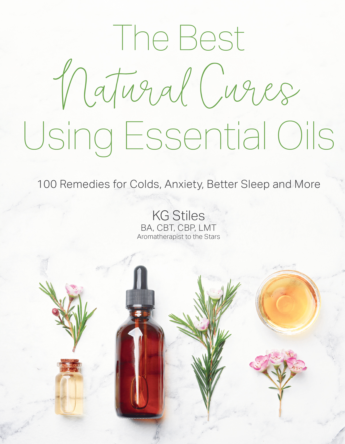The Best Natural Cures Using Essential Oils 100 Remedies For Colds Anxiety Better Sleep And More Kg Stiles