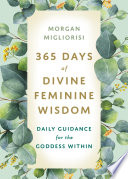 365 Days Of Divine Feminine Wisdom Daily Guidance For The Goddess Within Morgan Migliorisi