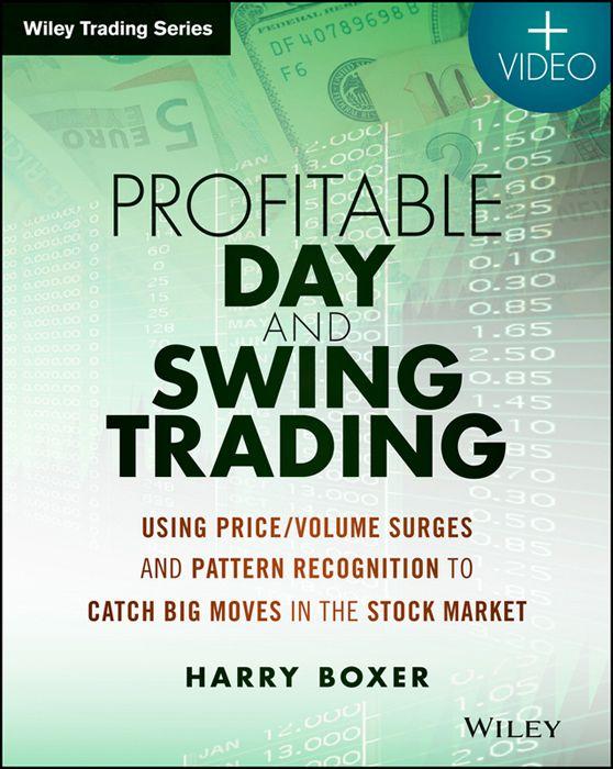 Profitable Day And Swing Trading Using Pricevolume Surges And Pattern Recognition To Catch Big Moves In The Stock Market Wiley Trading Harry Boxer