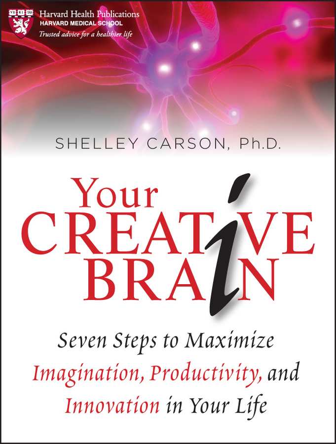 Your Creative Brain Seven Steps To Maximize Imagination Productivity And Innovation In Your Life Harvard Health Publications Shelley Carson