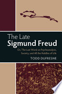 The Late Sigmund Freud Or The Last Word On Psychoanalysis Society And All The Riddles Of Life Todd Dufresne