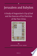 Jerusalem And Babylon A Study Into Augustines City Of God And The Sources Of His Doctrine Of The Two Cities Johannes Van Oort