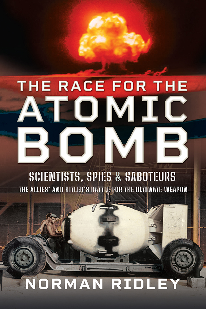Race For The Atomic Bomb The Allies And Hitlers Battle For The Ultimate Weapon 2023 Norman Ridley