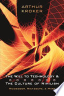 The Will To Technology And The Culture Of Nihilism Heidegger Nietzsche And Marx Arthur Kroker