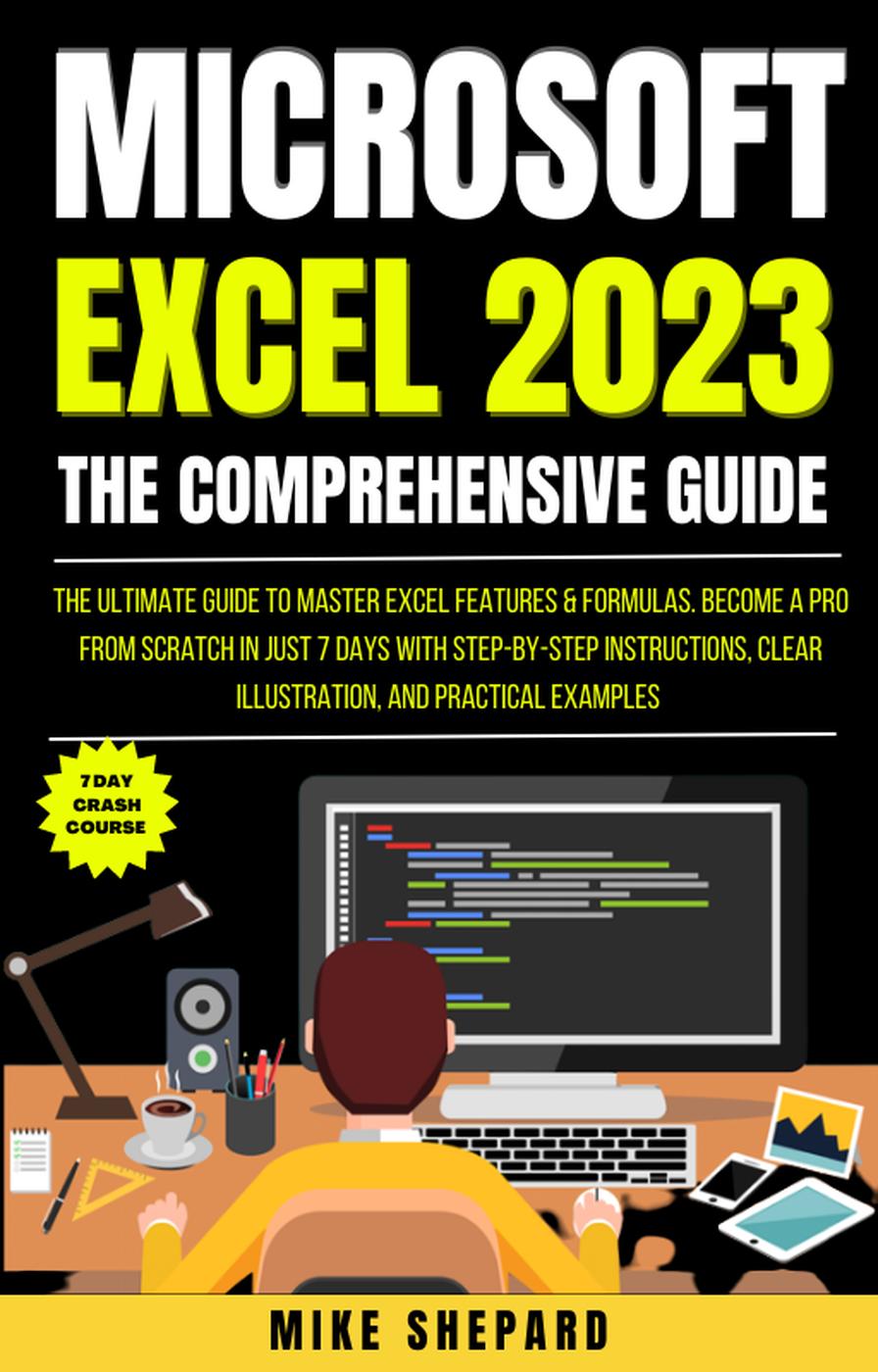 The Ultimate Guide To Master Excel Features Formulas Become A Pro From Scratch In Just 7 Days With Stepbystep Instructions Mike Shepard