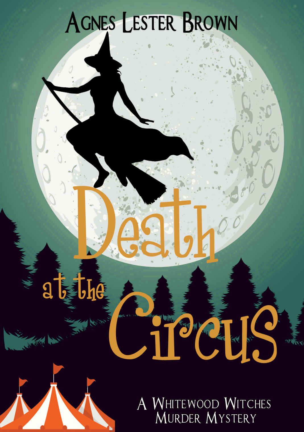 Death At The Circus A Whitewood Witches Murder Mystery Book 2 Agnes Lester Brown