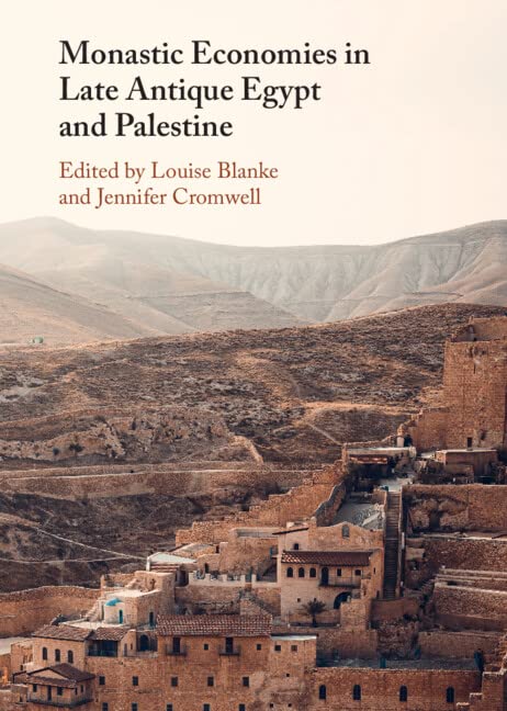 Monastic Economies In Late Antique Egypt And Palestine Louise Blanke
