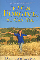If I Can Forgive So Can You My Autobiography Of How I Overcame My Past And Healed My Life Denise Linn