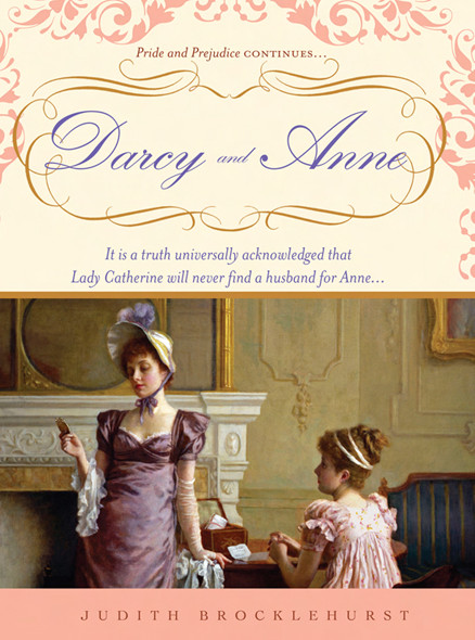 Darcy And Anne It Is A Truth Universally Acknowledged That Lady Catherine Will Never Find A Husband For Anne Judith Brocklehurst