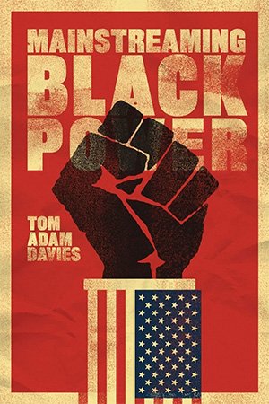 Mainstreaming Black Power Tom Adam Davies