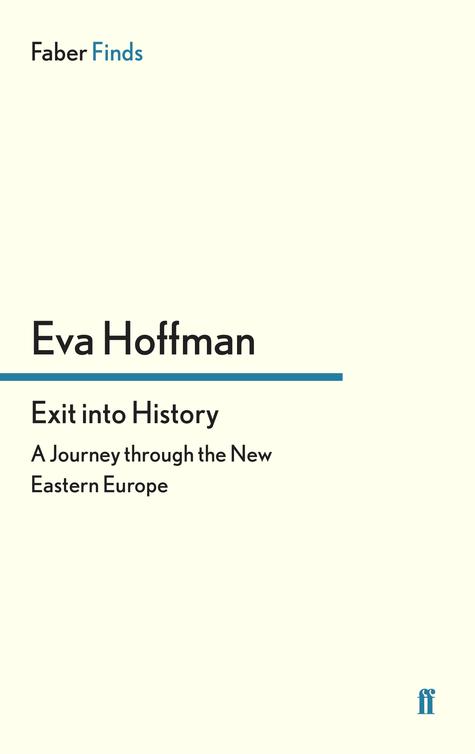 Exit Into History A Journey Through The New Eastern Europe Eva Hoffman