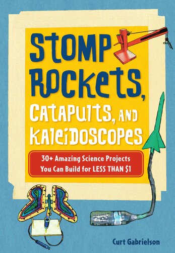 Stomp Rockets Catapults And Kaleidoscopes 30 Amazing Science Projects You Can Build For Less Than 1 Curt Gabrielson
