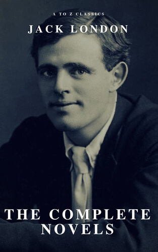 Jack London The Complete Novels Jack London A To Z Classics