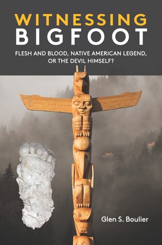 Witnessing Bigfoot Flesh And Blood Native American Legend Or The Devil Himself Glen Boulier