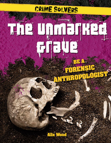 The Unmarked Grave Be A Forensic Anthropologist Alix Wood