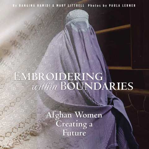 Embroidering Within Boundaries Afghan Women Creating A Future Rangina Hamidi Mary Littrell Paula Lerner