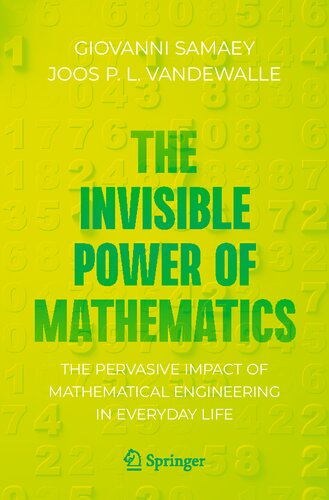 The Invisible Power Of Mathematics The Pervasive Impact Of Mathematical Engineering In Everyday Life 1st Edition Giovanni Samaey