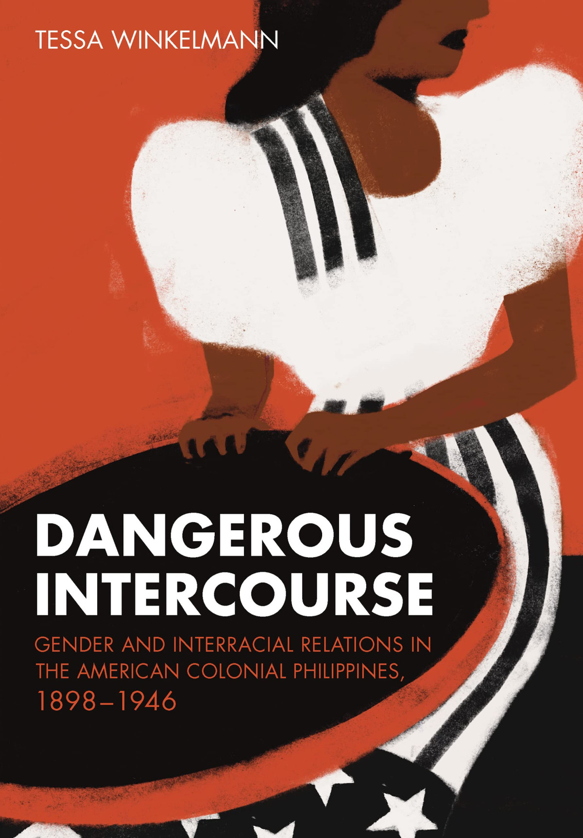 Dangerous Intercourse Gender And Interracial Relations In The American Colonial Philippines 18981946 Tessa Winkelmann